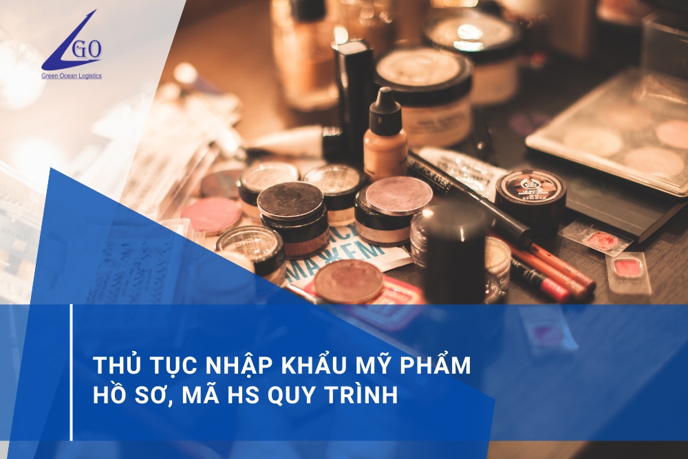 Thủ Tục Nhập Khẩu Mỹ Phẩm – Hồ Sơ, Mã HS Quy Trình 